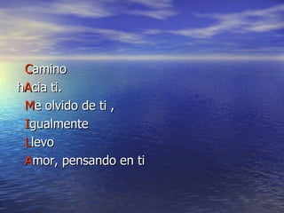 C amino h A cia ti. M e olvido de ti , I gualmente  L levo A mor, pensando en ti 