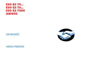 Eso es to… eso es to… eso es todo amigos  UN BESAZO HASTA PRONTO 