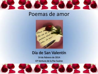 Poemas de amor

Día de San Valentín
14 de febrero de 2014
CP Ventura de la Paz Suárez

 