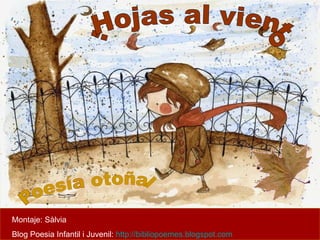 ...Hojas al viento Poesía otoñal Montaje: Sàlvia Blog Poesia Infantil i Juvenil:  http://bibliopoemes.blogspot.com   