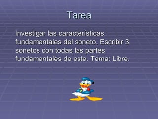 Tarea Investigar las características fundamentales del soneto. Escribir 3 sonetos con todas las partes fundamentales de este. Tema: Libre. 