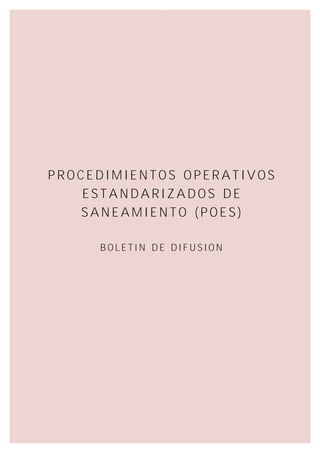 PROCEDIMIENTOS OPERATIVOS
    ESTANDARIZADOS DE
   SANEAMIENTO (POES)

     BOLETIN DE DIFUSION
 