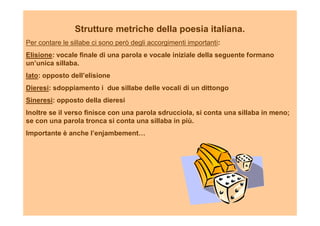 Strutture metriche della poesia italiana.
Per contare le sillabe ci sono però degli accorgimenti importanti:
Elisione: voc...