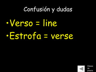 Confusión y dudas
•Verso = line
•Estrofa = verse
Clases
de
poesía
 