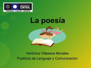 La poesía
Verónica Villaseca Morales
Postítulo de Lenguaje y Comunicación
 