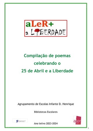 1
Agrupamento de Escolas Infante D. Henrique
Bibliotecas Escolares
Ano letivo 2023-2024
Compilação de poemas
celebrando o
25 de Abril e a Liberdade
 