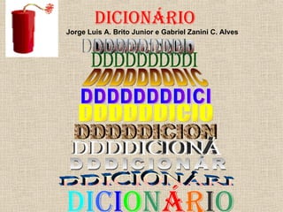 DDDDDDDDDD DDDDDDDDDI DDDDDDDDIC DDDDDDDDICI DDDDDDICIO DDDDDICION DDDDICIONÁ DDDICIONÁR DDICIONÁRI DICIONÁRIO D I C I O N Á R I O Jorge Luis A. Brito Junior e Gabriel Zanini C. Alves 