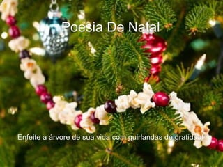 Poesia De Natal Enfeite a árvore de sua vida com guirlandas de gratidão! 