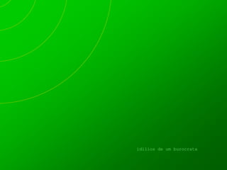 idílios de um burocrata
 