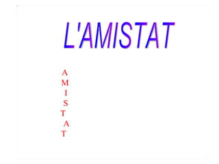 L'AMISTAT A migues per sempre serem. M ai ens separarem.  I  no importa el lluny que estem. S eguirem sent amigues i  T ot el que passem  A mb alegria ho recordarem. T ant si és bo com si és dolent.   Andrea Barbagallo. 