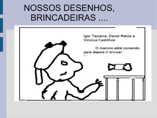 NOSSOS DESENHOS, BRINCADEIRAS .... 