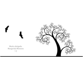 Muito obrigada.
Margarida Meneses
       =:)
 