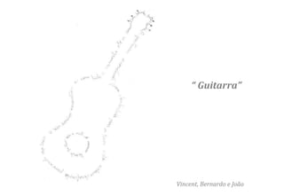 “ Guitarra”




Vincent, Bernardo e João
 
