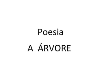 Poesia
A ÁRVORE
 