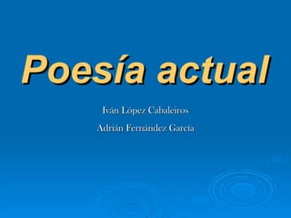 Poesía actual Iván López Cabaleiros Adrián Fernández García 