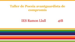 IES Ramon Llull 4tB
Taller de Poesia avantguardista de
compromís
 