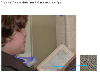 “tunnel” com dois tês? É mesmo antigo!
 