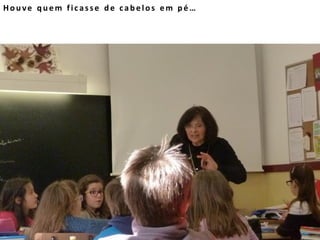 Houve quem ficasse de cabelos em pé…
 