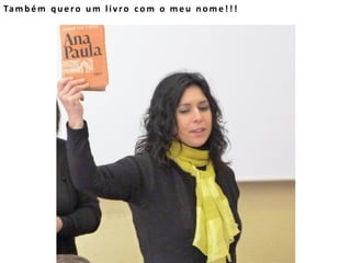 Também quero um livro com o meu nome!!!
 