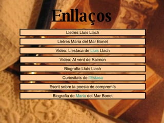 Enllaços Lletres Lluís Llach Video: L’estaca de  Lluis  Llach Lletres Maria del Mar Bonet Video: Al vent de Raimon Biografia de  Maria  del Mar Bonet Escrit sobre la poesia de compromís Biografia Lluís Llach Curiositats de  l’Estaca 