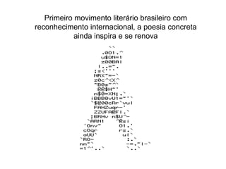 Primeiro movimento literário brasileiro com
reconhecimento internacional, a poesia concreta
            ainda inspira e se renova
 