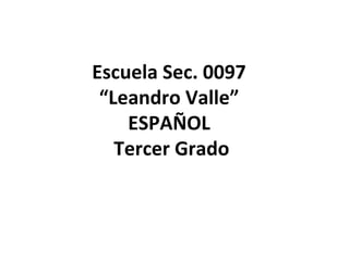 Escuela Sec. 0097
“Leandro Valle”
ESPAÑOL
Tercer Grado
 