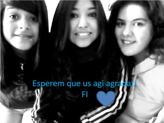 Esperem que us agi agradat!
           FI
 