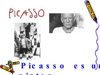 Picasso  es un pintor 