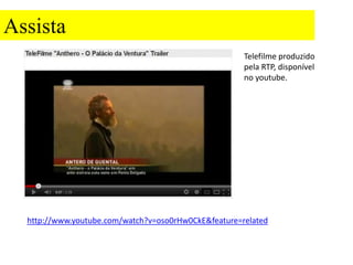 Assista
                                                      Telefilme produzido
                                                      pela RTP, disponível
                                                      no youtube.




  http://www.youtube.com/watch?v=oso0rHw0CkE&feature=related
 