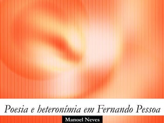 Poesia e heteronímia em Fernando Pessoa
               Manoel Neves
 