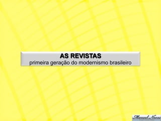 AS REVISTAS
primeira geração do modernismo brasileiro
 