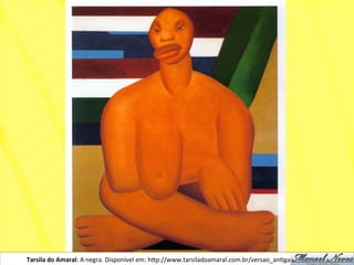 Tarsila	
  do	
  Amaral:	
  A	
  negra.	
  Disponível	
  em:	
  h)p://www.tarsiladoamaral.com.br/versao_anNga/historia.htm	
  
 