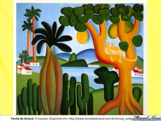 Tarsila	
  do	
  Amaral:	
  O	
  macaco.	
  Disponível	
  em:	
  h)p://www.tarsiladoamaral.com.br/versao_anNga/historia.htm	
  
 