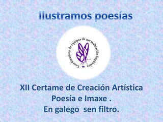 XII Certame de Creación Artística
         Poesía e Imaxe .
       En galego sen filtro.
 