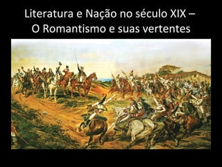 Literatura e Nação no século XIX –  O Romantismo e suas vertentes 
