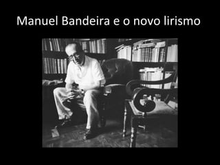 Manuel Bandeira e o novo lirismo  