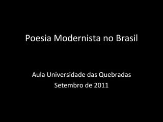 Poesia Modernista no Brasil Aula Universidade das Quebradas Setembro de 2011 
