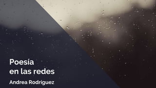 Poesía
en las redes
Andrea Rodríguez
 