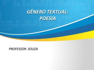 Crateús/CE
GÊNERO TEXTUAL:
POESIA
PROFESSOR: SOUZA
 
