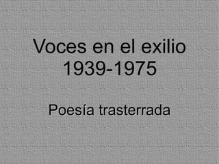 Voces en el exilio 1939-1975 Poesía trasterrada 