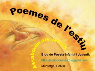 Blog de Poesia Infantil i Juvenil:
http://bibliopoemes.blogspot.com
Muntatge: Sàlvia
 