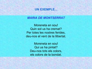 MARIA DE MONTSERRAT   Moreneta en sou! Quin sol us ha cremat? Per totes les nostres ferides, deu-nos el vent de la llibert...