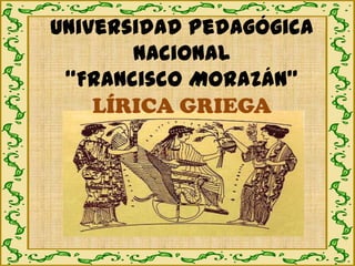 Universidad Pedagógica
       Nacional
 “Francisco Morazán”
    LÍRICA GRIEGA
 