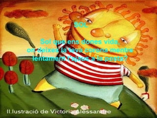 SOL   Sol que ens dones vida,  on deixes la teva corona mentre  lentament t'ajaus a la posta?   