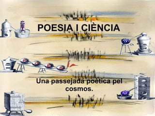 POESIA I CIÈNCIA Una passejada poètica pel cosmos. 