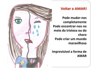 Pode mudar-nos completamente Pode encontrar-nos no meio da tristeza ou do choro Pode criar um mundo maravilhoso Imprevisível a forma de AMAR 