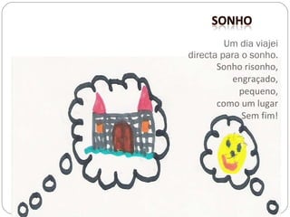 Um dia viajei directa para o sonho. Sonho risonho, engraçado, pequeno, como um lugar Sem fim! 