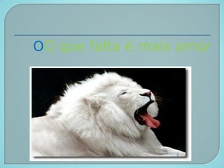 OO que falta é mais amor
 