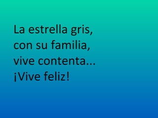 La estrella gris,
con su familia,
vive contenta...
¡Vive feliz!