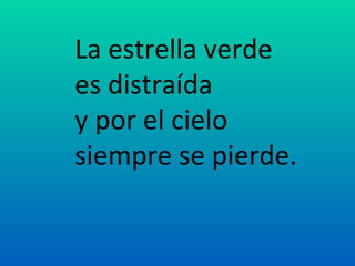 La estrella verde
es distraída
y por el cielo
siempre se pierde.